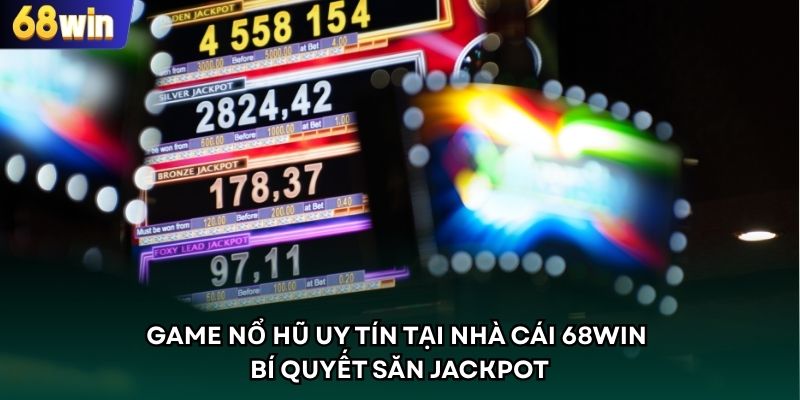 Game Nổ Hũ Uy Tín Tại Nhà Cái 68WIN - Bí Quyết Săn Jackpot
