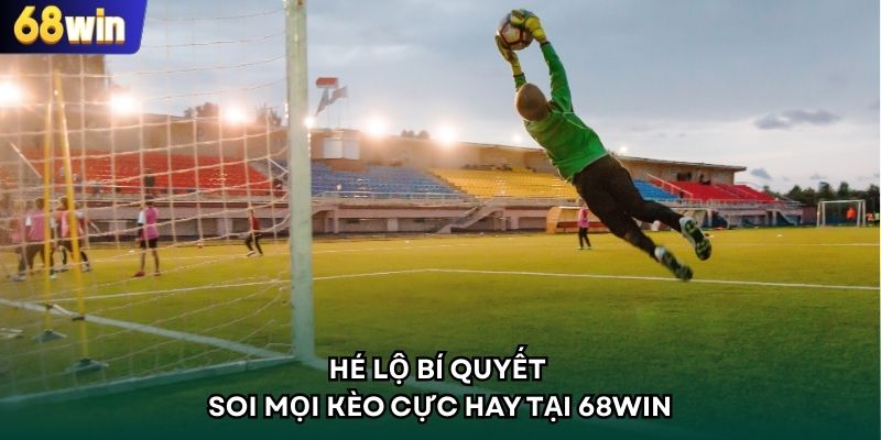 Hé lộ bí quyết soi mọi kèo cực hay tại 68WIN
