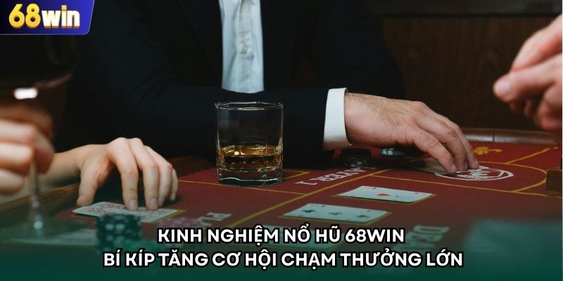 Kinh Nghiệm Nổ Hũ 68WIN Bí Kíp Tăng Cơ Hội Chạm Thưởng Lớn