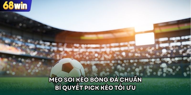 Mẹo Soi Kèo Bóng Đá Tại 68WIN - Bí Quyết Pick Kèo Tối Ưu