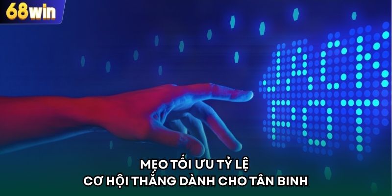 Mẹo tối ưu tỷ lệ cơ hội thắng dành cho tân binh