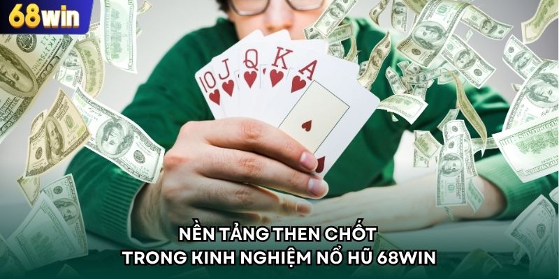 Nền tảng then chốt trong kinh nghiệm nổ hũ 68WIN