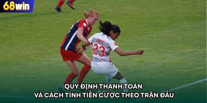 Quy định thanh toán và cách tính tiền cược theo trận đấu