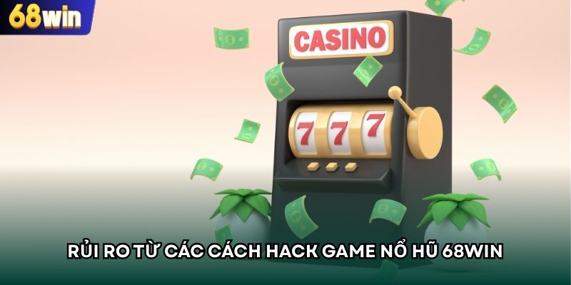 Rủi ro từ các cách hack game nổ hũ 68WIN